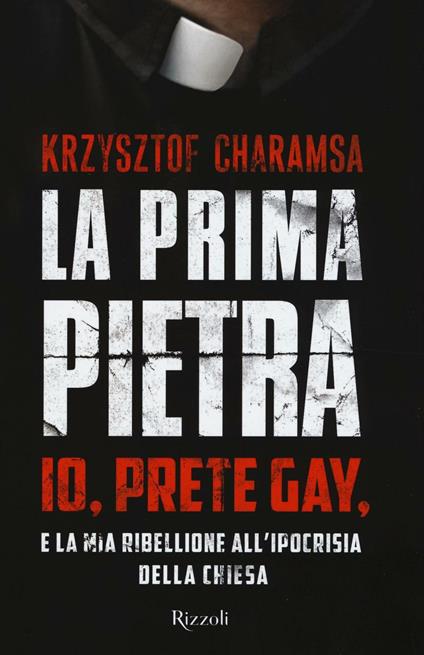 La prima pietra. Io, prete gay, e la mia ribellione all'ipocrisia della Chiesa - Krzysztof Charamsa - copertina