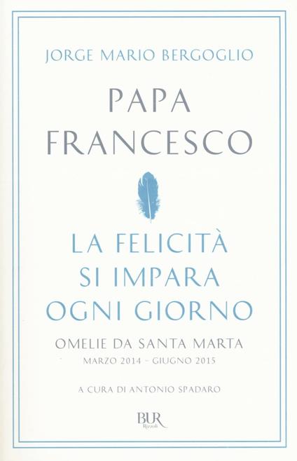 La felicità si impara ogni giorno. Omelie da Santa Marta (marzo 2014-giugno 2015) - Francesco (Jorge Mario Bergoglio) - copertina