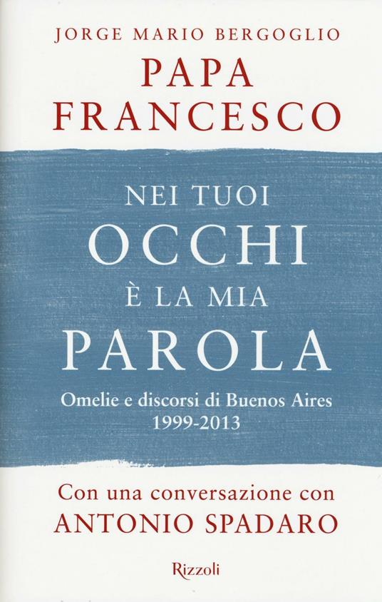 Nei tuoi occhi è la mia parola. Omelie e discorsi di Buenos Aires 1999-2013 - Francesco (Jorge Mario Bergoglio) - copertina