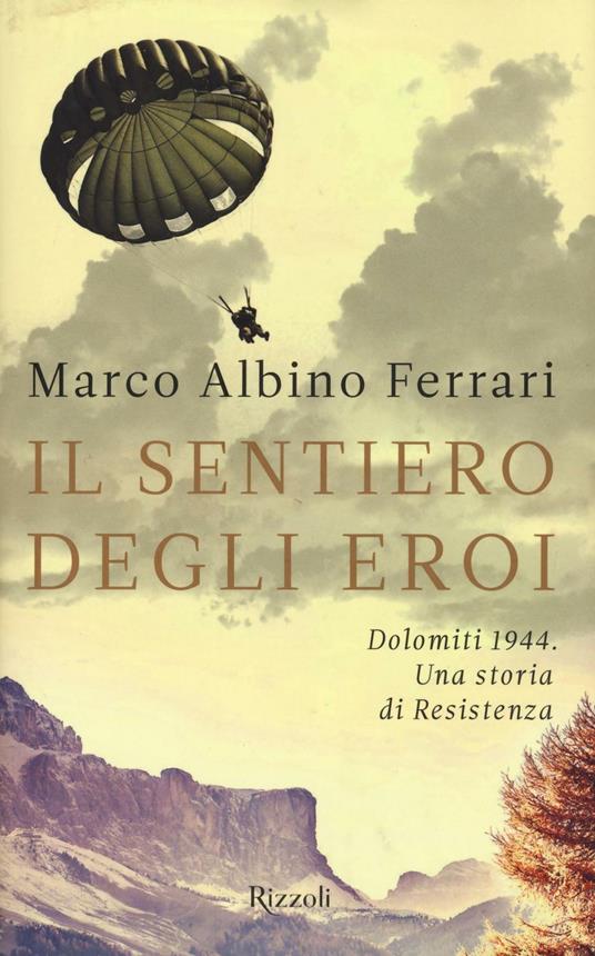 Il sentiero degli eroi. Dolomiti 1944. Una storia di Resistenza - Marco A. Ferrari - copertina
