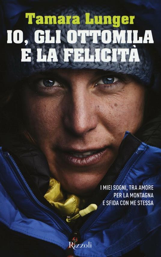 Io, gli ottomila e la felicità. I miei sogni, tra amore per la montagna e sfida con me stessa - Tamara Lunger,Francesco Casolo - copertina