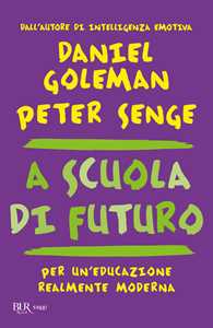 Libro A scuola di futuro. Per un'educazione realmente moderna Daniel Goleman Peter M. Senge