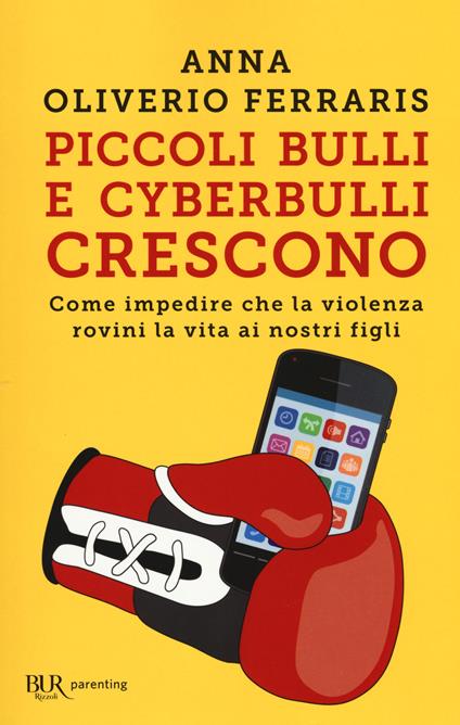 Piccoli bulli e cyberbulli crescono. Come impedire che la violenza rovini la vita ai nostri figli - Anna Oliverio Ferraris - copertina