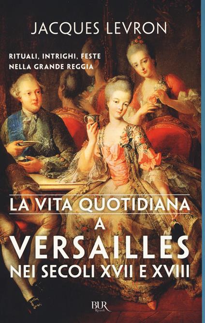 La vita quotidiana a Versailles nei secoli XVII e XVIII - Jacques Levron - copertina
