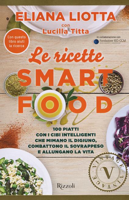 Le ricette Smartfood. 100 piatti con i cibi intelligenti che mimano il digiuno, combattono il sovrappeso e allungano la vita - Eliana Liotta,Lucilla Titta - copertina