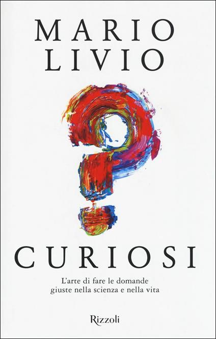 Curiosi. L'arte di fare le domande giuste nella scienza e nella vita - Mario Livio - copertina