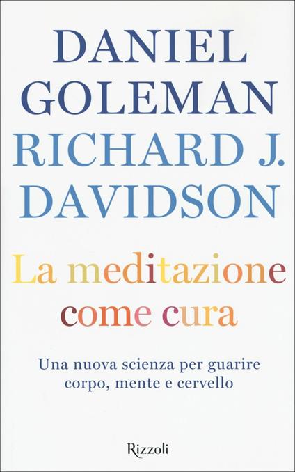 La meditazione come cura. Una nuova scienza per guarire corpo, mente e cervello - Daniel Goleman,Richard J. Davidson - copertina