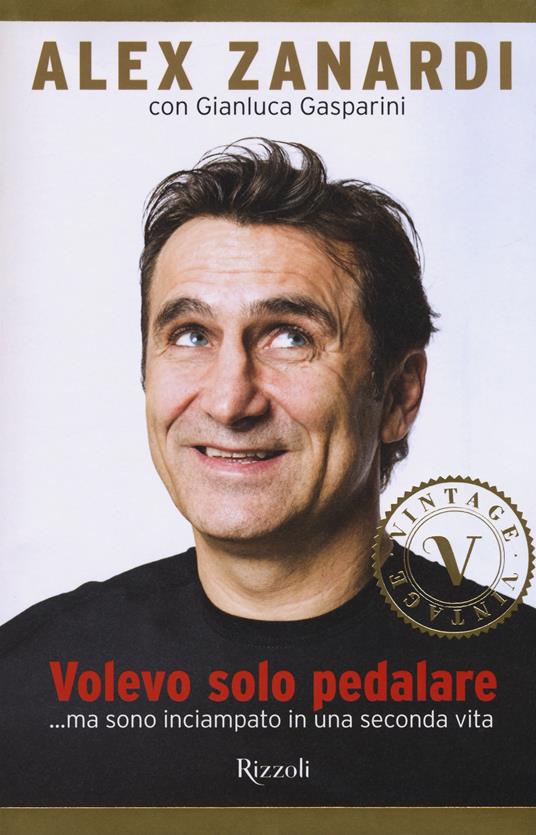 Volevo solo pedalare... ma sono inciampato in una seconda vita - Alex Zanardi,Gianluca Gasparini - copertina