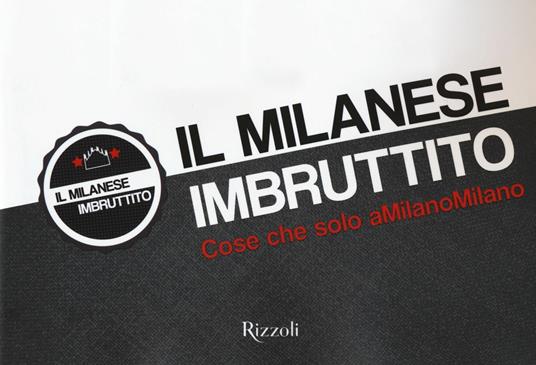 Il milanese imbruttito. Cose che solo a MilanoMilano - Libro - Rizzoli -  Varia | IBS