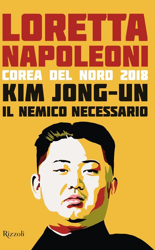 Kim Jong-un il nemico necessario. Corea del Nord 2018 - Loretta Napoleoni - copertina