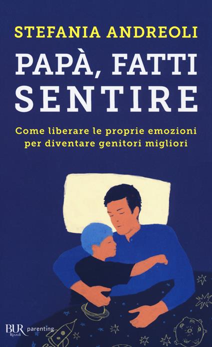 Papà, fatti sentire. Come liberare le proprie emozioni per diventare genitori migliori - Stefania Andreoli - copertina