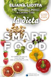 Libro La dieta Smartfood. In forma e in salute con i 30 cibi che allungano la vita Eliana Liotta Pier Giuseppe Pelicci Lucilla Titta