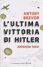 L'ultima vittoria di Hitler. Arnhem 1944