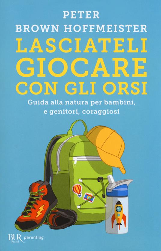 Lasciateli giocare con gli orsi. Guida alla natura per bambini, e genitori, coraggiosi - Peter Brown Hoffmeister - copertina