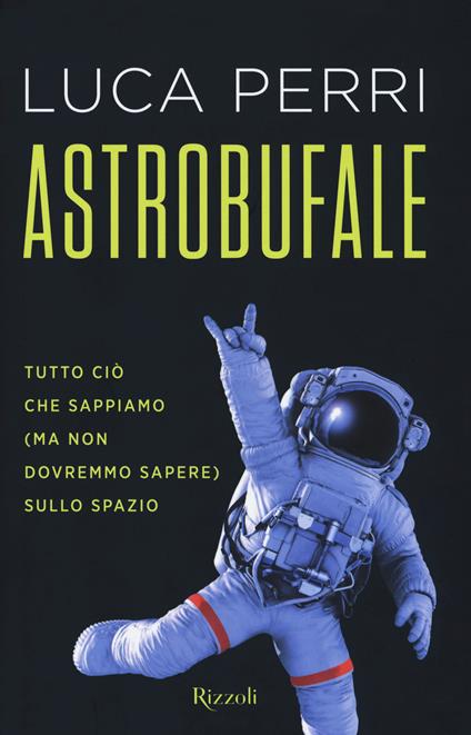 Astrobufale. Tutto ciò che sappiamo (ma non dovremmo sapere) sullo spazio - Luca Perri - copertina