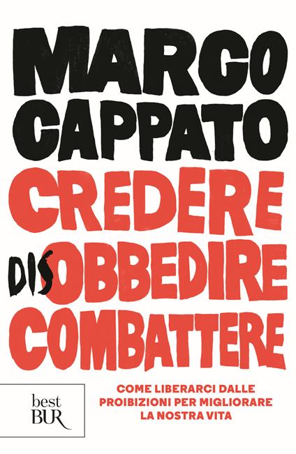 Credere disobbedire combattere. Come liberarci dalle proibizioni per migliorare la nostra vita - Marco Cappato - copertina