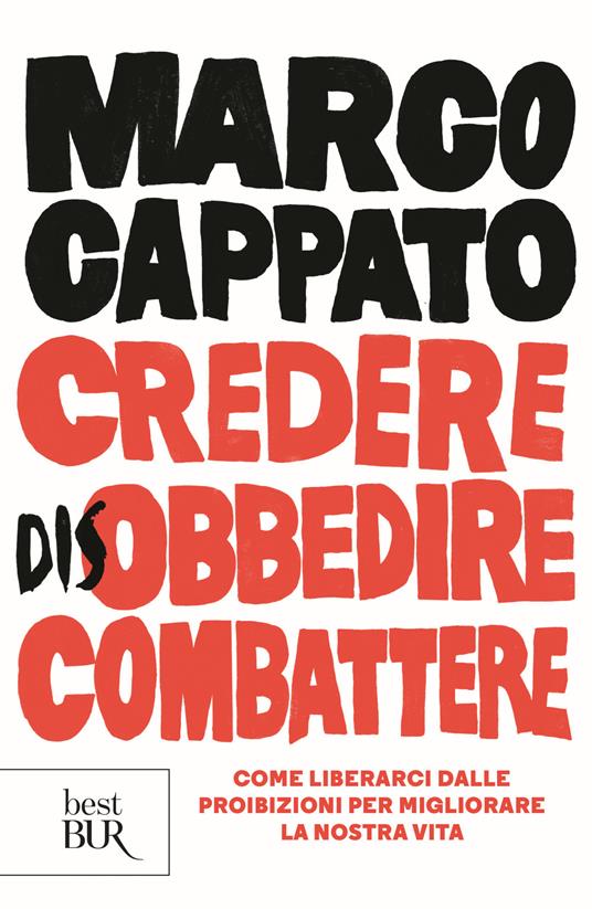 Credere disobbedire combattere. Come liberarci dalle proibizioni per migliorare la nostra vita - Marco Cappato - copertina