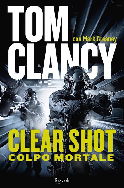 Clear shot. Colpo mortale - Tom Clancy,Mark Greaney - copertina