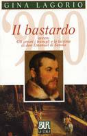 Il bastardo ovvero gli amori, i travagli e le lacrime di don Emanuel di Savoia - Gina Lagorio - copertina