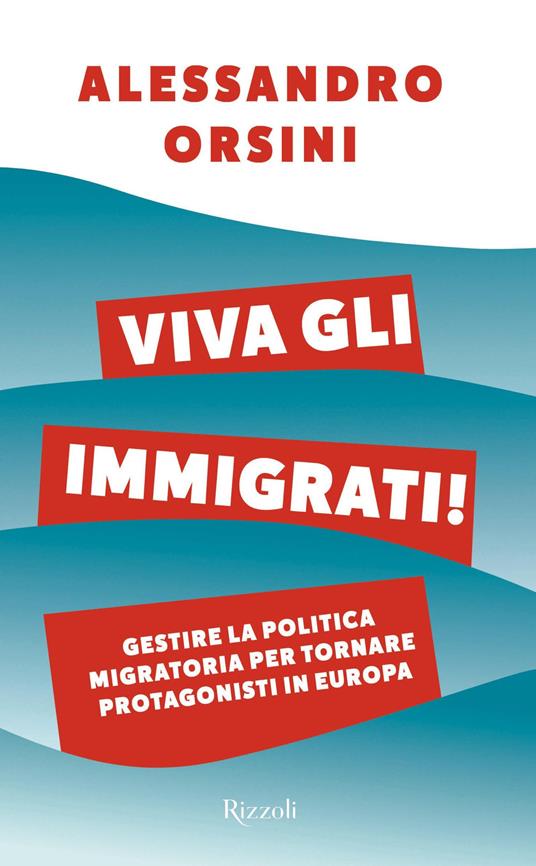 Viva gli immigrati! Gestire la politica migratoria per tornare protagonisti in Europa - Alessandro Orsini - copertina