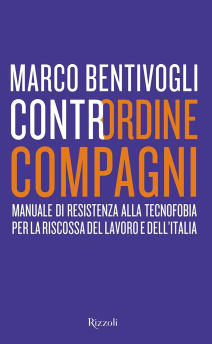 Contrordine compagni. Manuale di resistenza alla tecnofobia per la riscossa del lavoro e dell'Italia - Marco Bentivogli - copertina