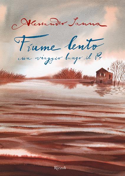 Fiume lento. Un viaggio lungo il Po. Ediz. a colori - Alessandro Sanna - copertina