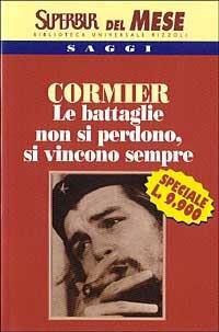 Le battaglie non si perdono, si vincono sempre. La storia di Ernesto «Che» Guevara - Jean Cormier - copertina