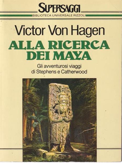 Alla ricerca dei maya - Victor von Hagen - 2