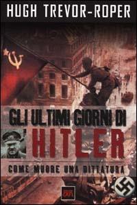 Gli ultimi giorni di Hitler. Come muore una dittatura - Hugh Trevor-Roper - copertina