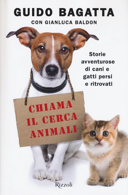 Chiama il cerca animali. Storie avventurose di cani e gatti persi e ritrovati - Guido Bagatta,Gianluca Baldon - copertina