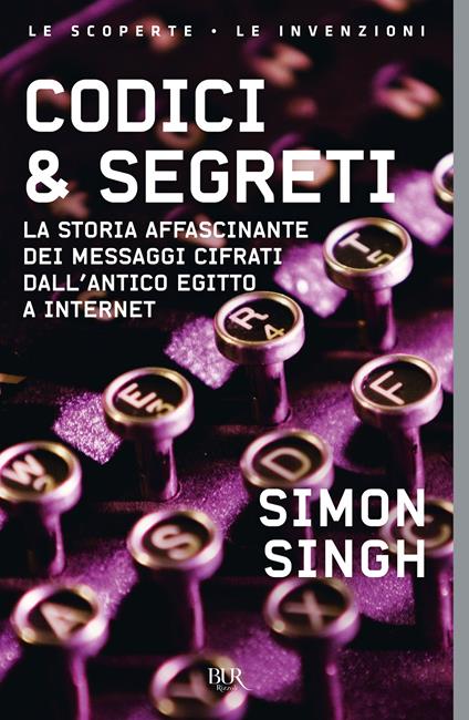 Codici & segreti. La storia affascinante dei messaggi cifrati dall'antico Egitto a Internet - Simon Singh - copertina
