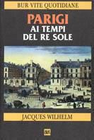 Parigi ai tempi del Re Sole (1660-1715) - Jacques Wilhelm - copertina
