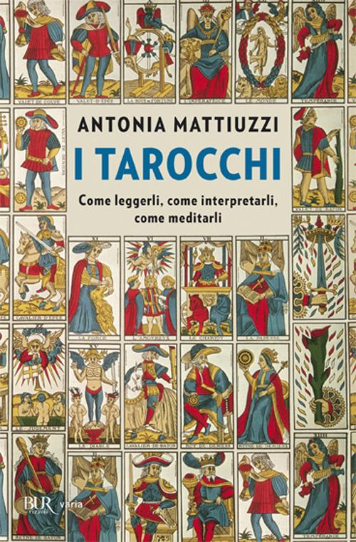 I tarocchi. Come leggerli, come interpretarli, come meditarli - Antonia Mattiuzzi - copertina