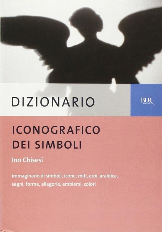 Dizionario iconografico. Immaginario di simboli, icone, miti, eroi, araldica, segni, forme, allegorie, emblemi, colori - Ino Chisesi - copertina