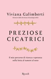 Preziose cicatrici. Il mio percorso di ricerca e speranza nella lotta al tumore al seno