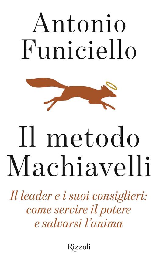 Il metodo Machiavelli. Il leader e i suoi consiglieri: come servire il potere e salvarsi l'anima - Antonio Funiciello - copertina