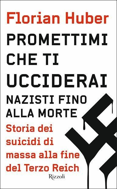 Promettimi che ti ucciderai. Nazisti fino alla morte. Storia dei suicidi di massa alla fine del Terzo Reich - Florian Huber - copertina