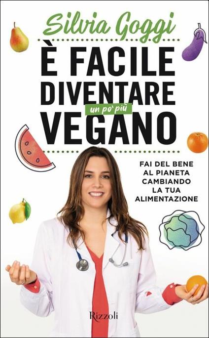 È facile diventare un po' più vegano. Fai del bene al pianeta cambiando la tua alimentazione - Silvia Goggi - copertina