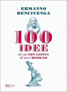 Libro 100 idee di cui non sapevi di aver bisogno Ermanno Bencivenga