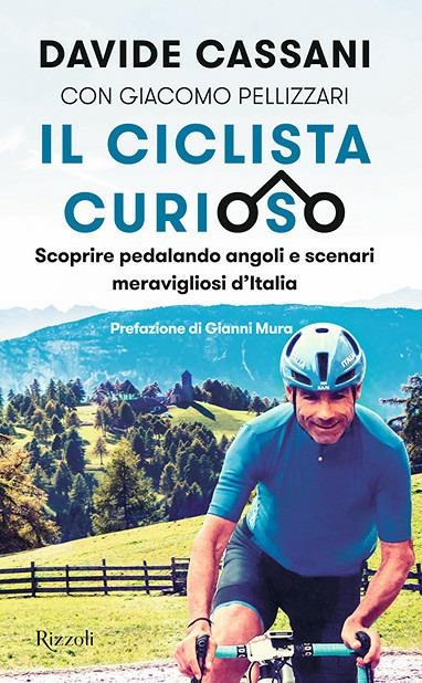 Il ciclista curioso. Scoprire pedalando angoli e scenari meravigliosi d'Italia - Davide Cassani,Giacomo Pellizzari - copertina