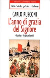 L'anno di grazia del Signore. Giubileo e vie dei pellegrini - Carlo Rusconi - copertina