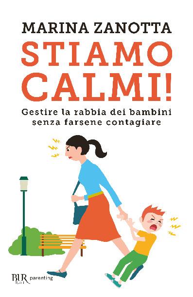 Stiamo calmi! Gestire la rabbia dei bambini senza farsene contagiare - Marina Zanotta - copertina