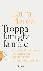 Troppa famiglia fa male. Come la dipendenza materna crea adulti bambini (e pessimi cittadini)