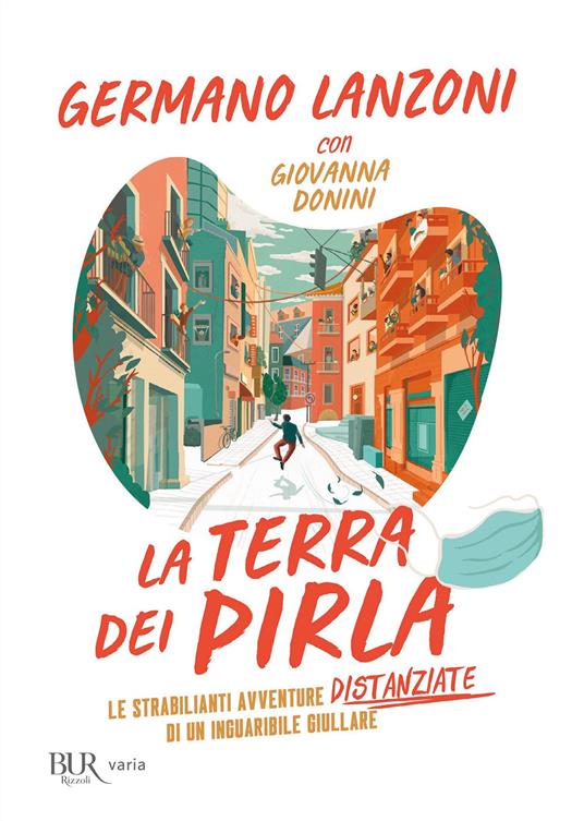 La terra dei pirla. Le strabilianti avventure distanziate di un inguaribile giullare - Germano Lanzoni,Giovanna Donini - copertina