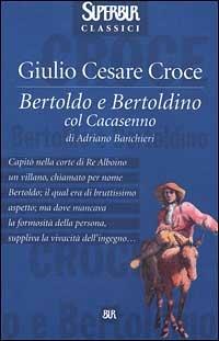 Bertoldo e Bertoldino col Cacasenno - Giulio Cesare Croce,Adriano Banchieri - copertina