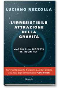 L'irresistibile attrazione della gravità. Viaggio alla scoperta dei buchi neri