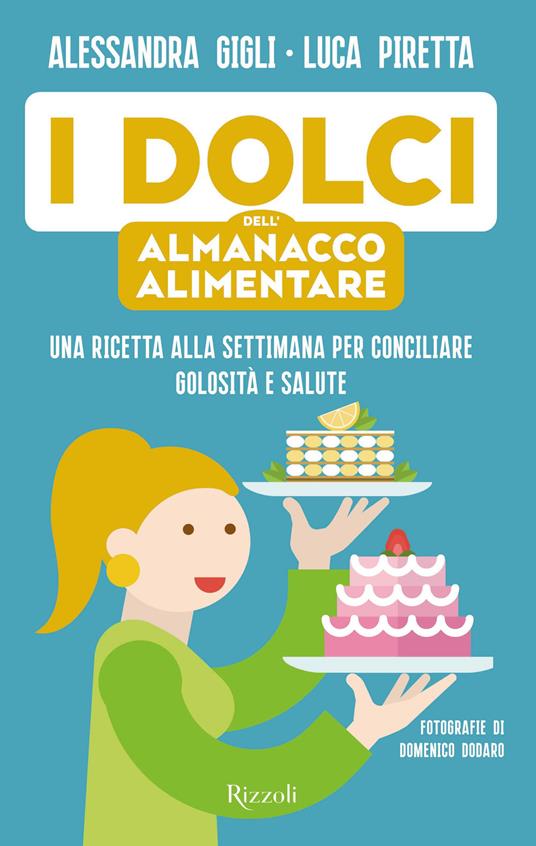 I dolci dell'almanacco alimentare. Una ricetta alla settimana per conciliare golosità e salute - Alessandra Gigli,Luca Piretta - copertina
