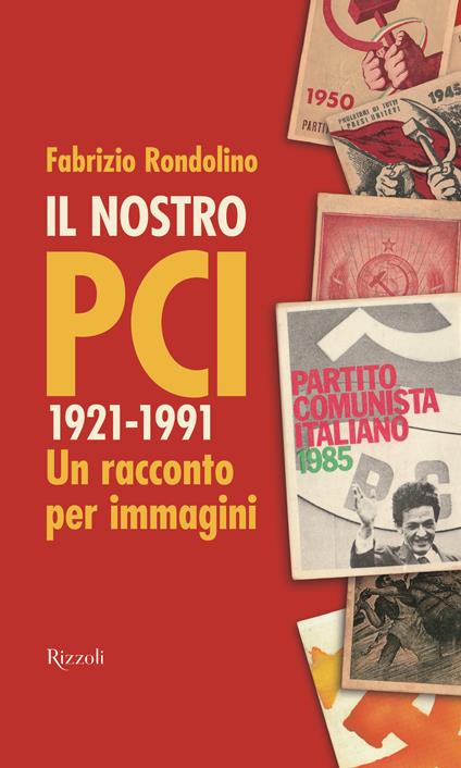 Il nostro PCI. 1921-1991. Un racconto per immagini - Fabrizio Rondolino - copertina