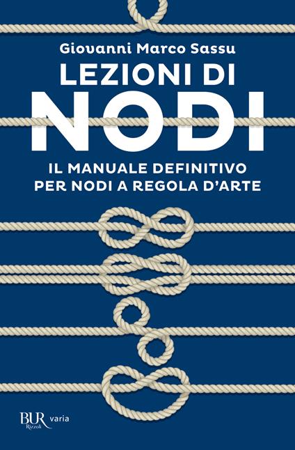 Lezioni di nodi. Il manuale definitivo per nodi a regola d'arte - Giovanni Marco Sassu - copertina