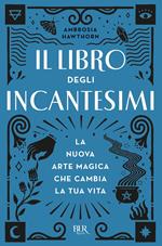 Il libro degli incantesimi. La nuova arte magica che cambia la tua vita